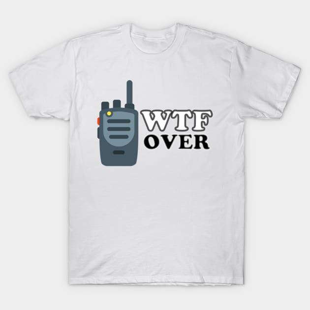 WTF Over T-Shirt by Contentarama